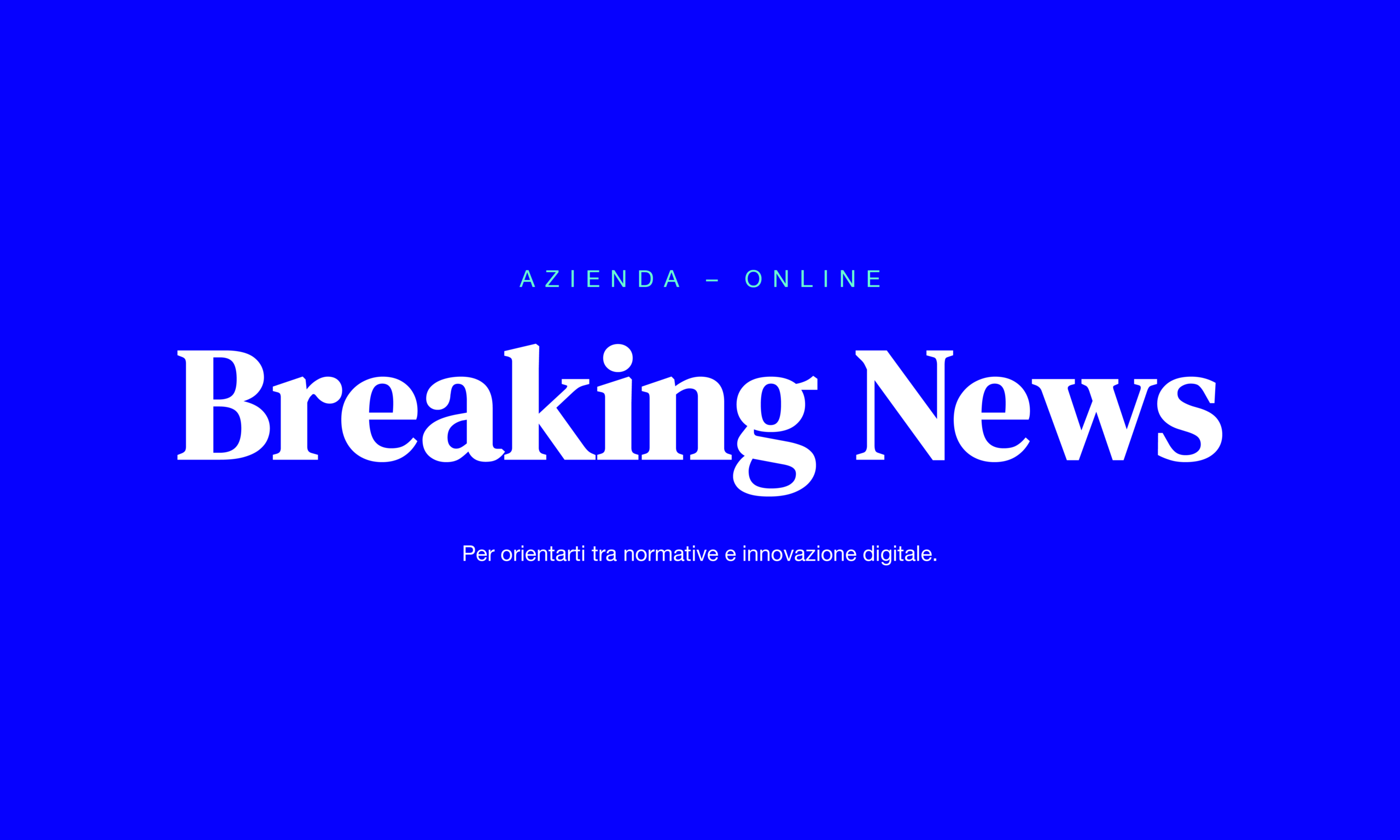 Azienda-Online Breaking News: Per orientarti tra normative e innovazione digitale.